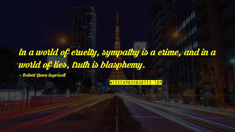 Cruelty In The World Quotes By Robert Green Ingersoll: In a world of cruelty, sympathy is a