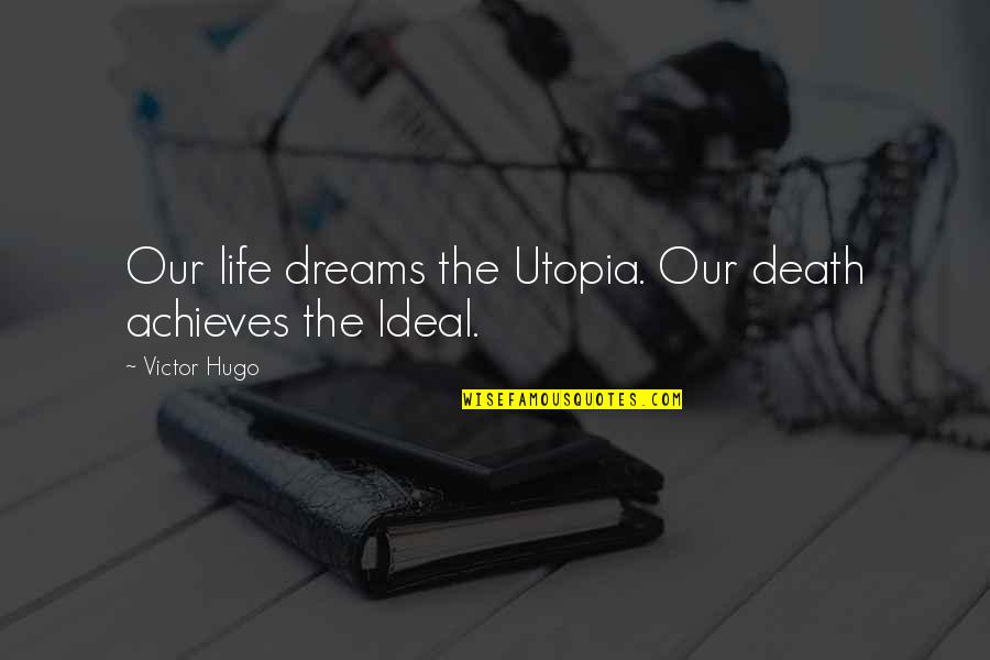 Cruelty In Wuthering Heights Quotes By Victor Hugo: Our life dreams the Utopia. Our death achieves