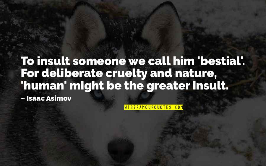 Cruelty Of Human Nature Quotes By Isaac Asimov: To insult someone we call him 'bestial'. For
