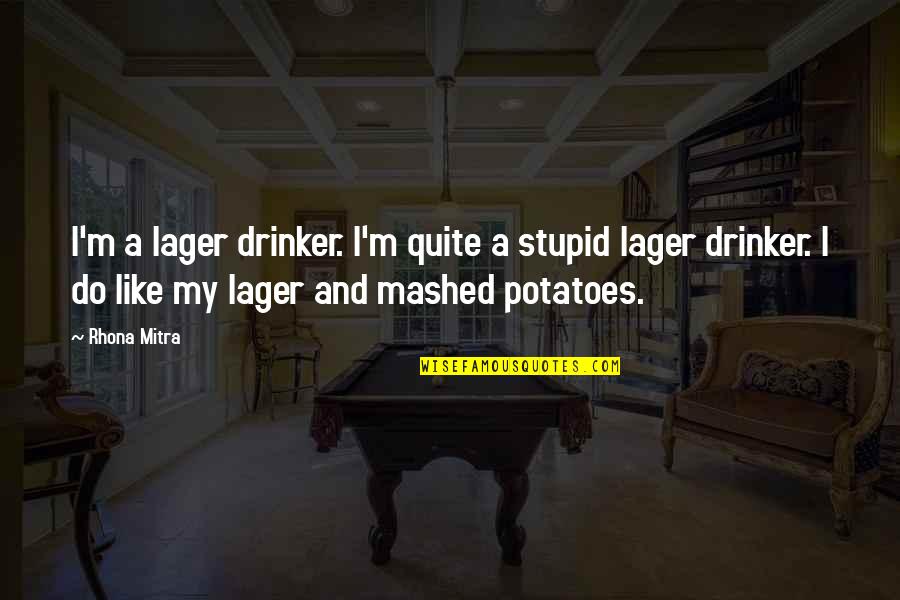 Cruelty Of Human Nature Quotes By Rhona Mitra: I'm a lager drinker. I'm quite a stupid