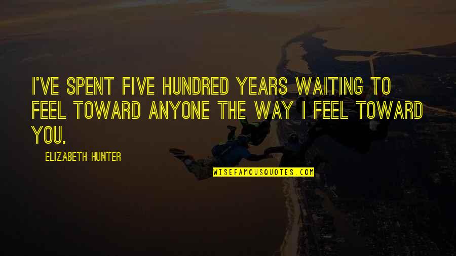 Cruelty Of Humanity Quotes By Elizabeth Hunter: I've spent five hundred years waiting to feel