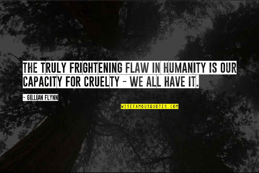 Cruelty Of Humanity Quotes By Gillian Flynn: The truly frightening flaw in humanity is our