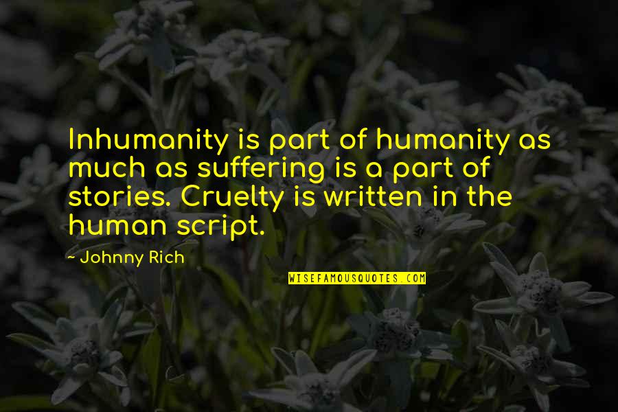 Cruelty Of Humanity Quotes By Johnny Rich: Inhumanity is part of humanity as much as