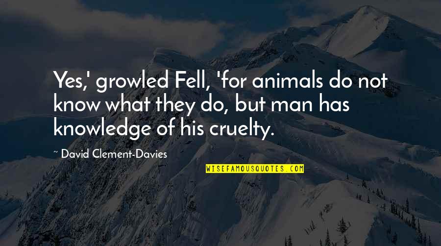 Cruelty Of Man Quotes By David Clement-Davies: Yes,' growled Fell, 'for animals do not know