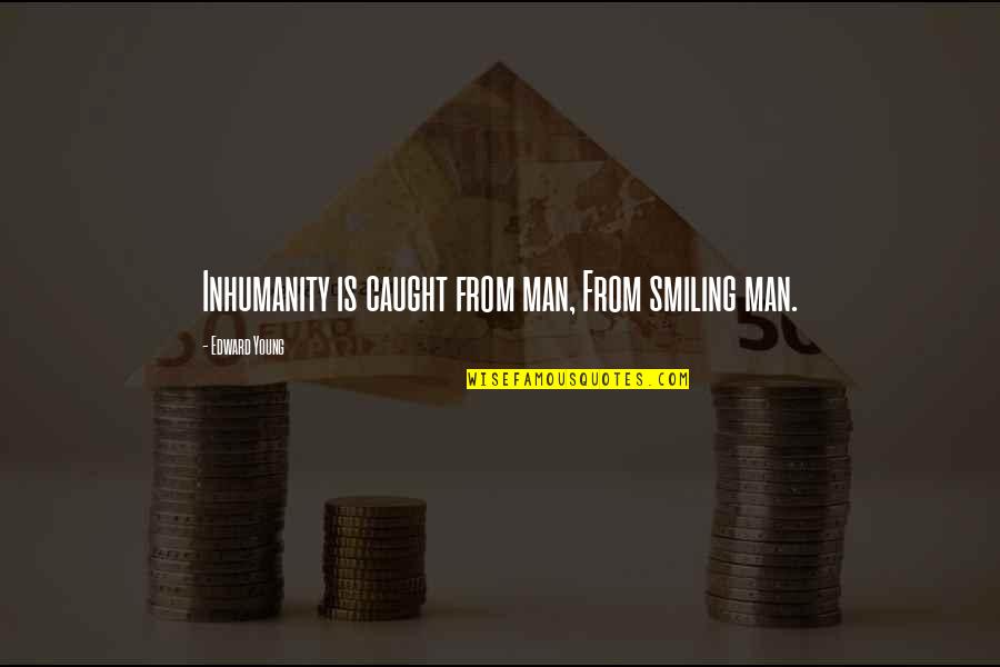 Cruelty Of Man Quotes By Edward Young: Inhumanity is caught from man, From smiling man.