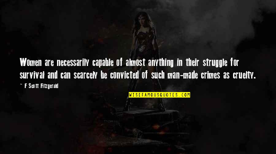 Cruelty Of Man Quotes By F Scott Fitzgerald: Women are necessarily capable of almost anything in