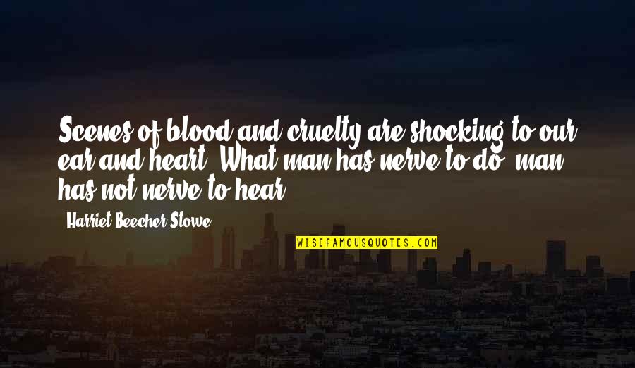 Cruelty Of Man Quotes By Harriet Beecher Stowe: Scenes of blood and cruelty are shocking to