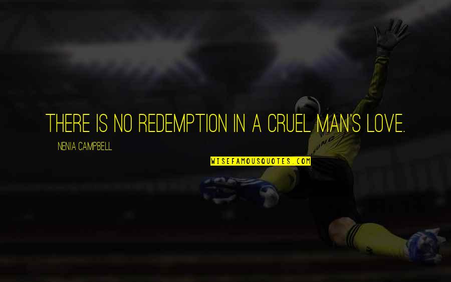 Cruelty Of Man Quotes By Nenia Campbell: There is no redemption in a cruel man's