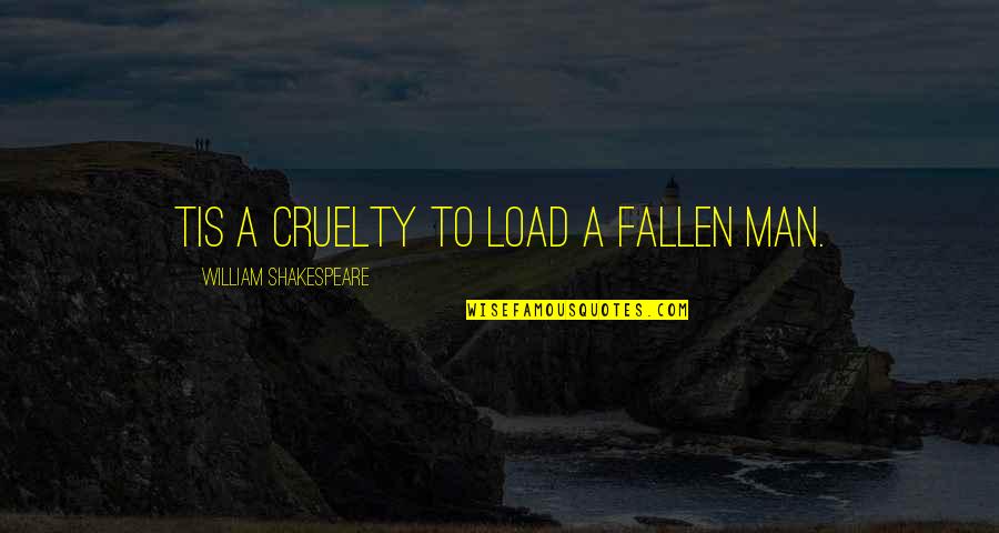 Cruelty Of Man Quotes By William Shakespeare: Tis a cruelty to load a fallen man.