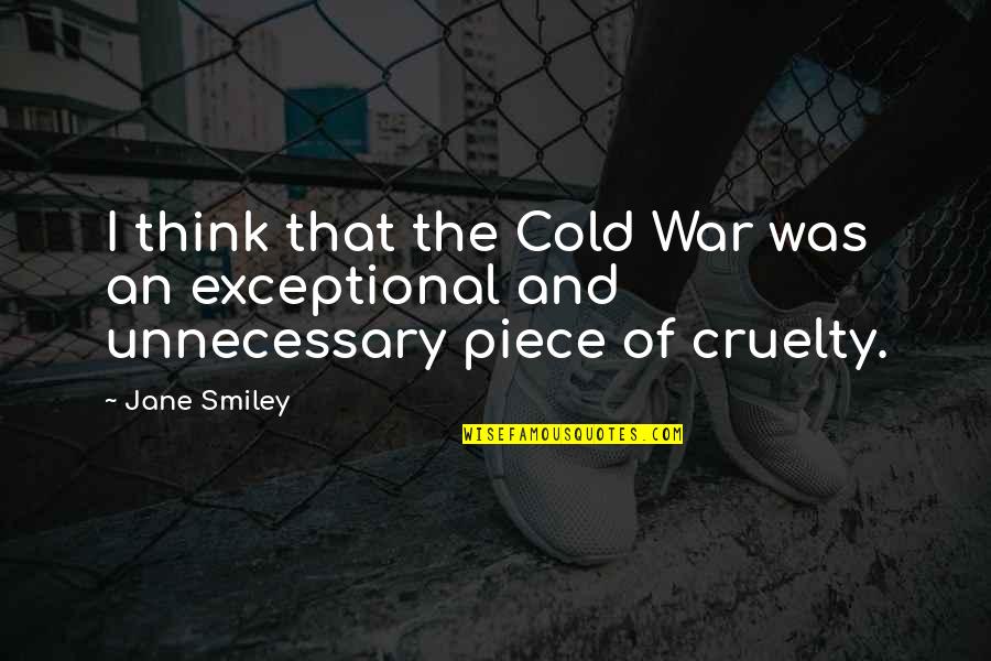 Cruelty Of War Quotes By Jane Smiley: I think that the Cold War was an