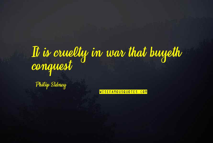 Cruelty Of War Quotes By Philip Sidney: It is cruelty in war that buyeth conquest.