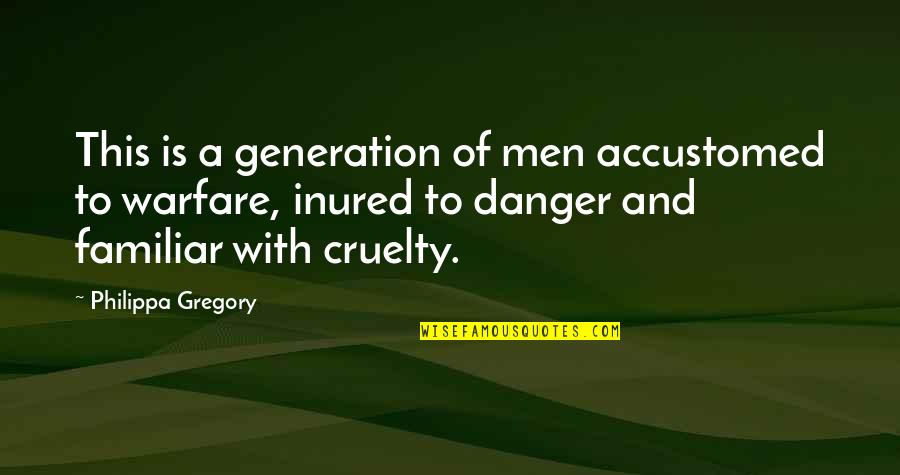 Cruelty Of War Quotes By Philippa Gregory: This is a generation of men accustomed to