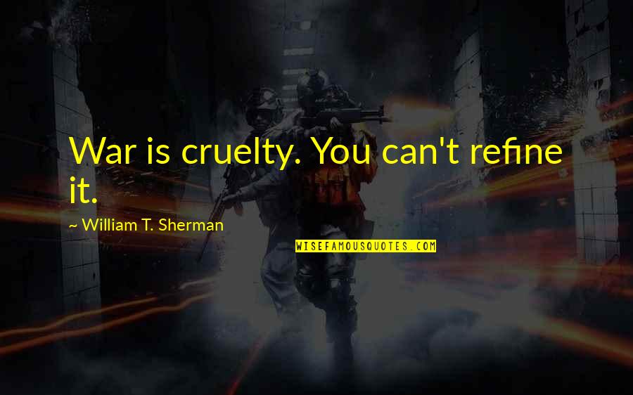 Cruelty Of War Quotes By William T. Sherman: War is cruelty. You can't refine it.