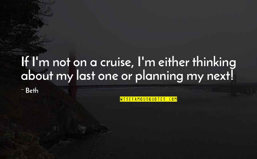 Cruise Travel Quotes By Beth: If I'm not on a cruise, I'm either