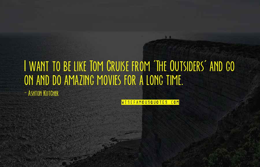 Cruise'n Quotes By Ashton Kutcher: I want to be like Tom Cruise from
