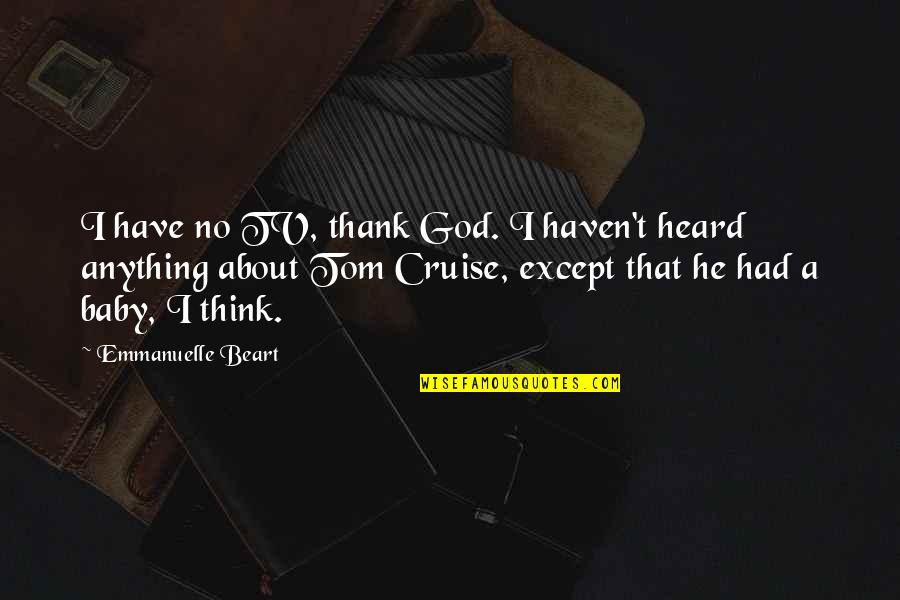 Cruise'n Quotes By Emmanuelle Beart: I have no TV, thank God. I haven't