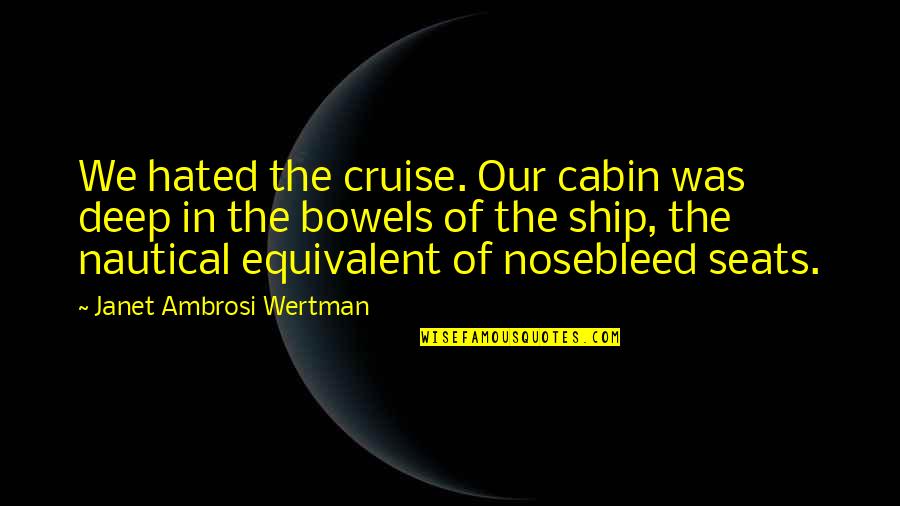 Cruise'n Quotes By Janet Ambrosi Wertman: We hated the cruise. Our cabin was deep