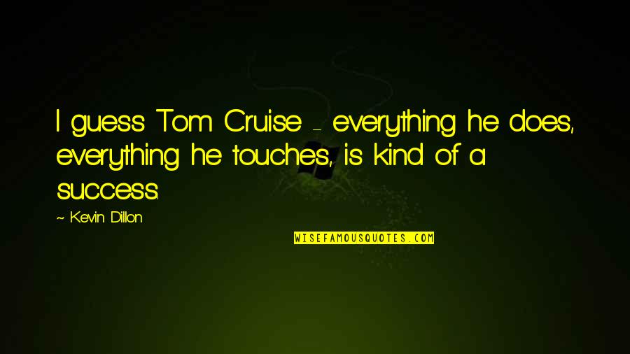Cruise'n Quotes By Kevin Dillon: I guess Tom Cruise - everything he does,