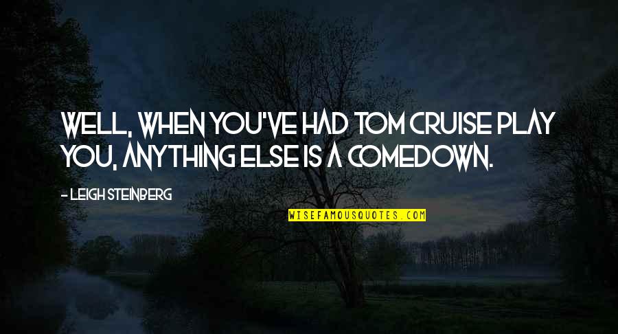 Cruise'n Quotes By Leigh Steinberg: Well, when you've had Tom Cruise play you,