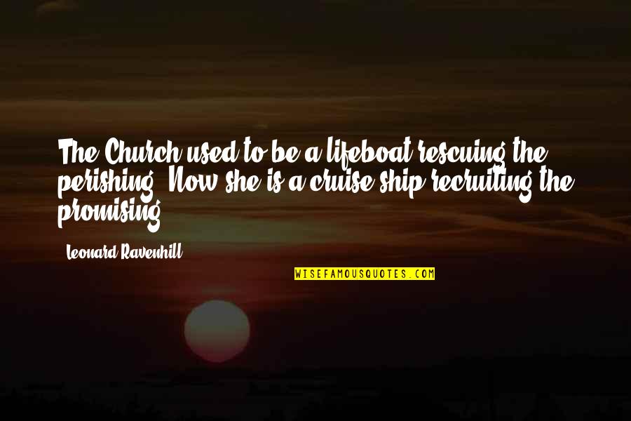 Cruise'n Quotes By Leonard Ravenhill: The Church used to be a lifeboat rescuing