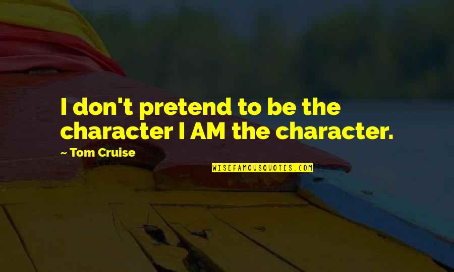 Cruise'n Quotes By Tom Cruise: I don't pretend to be the character I
