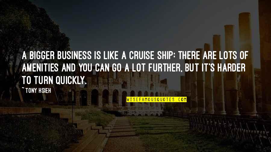 Cruise'n Quotes By Tony Hsieh: A bigger business is like a cruise ship: