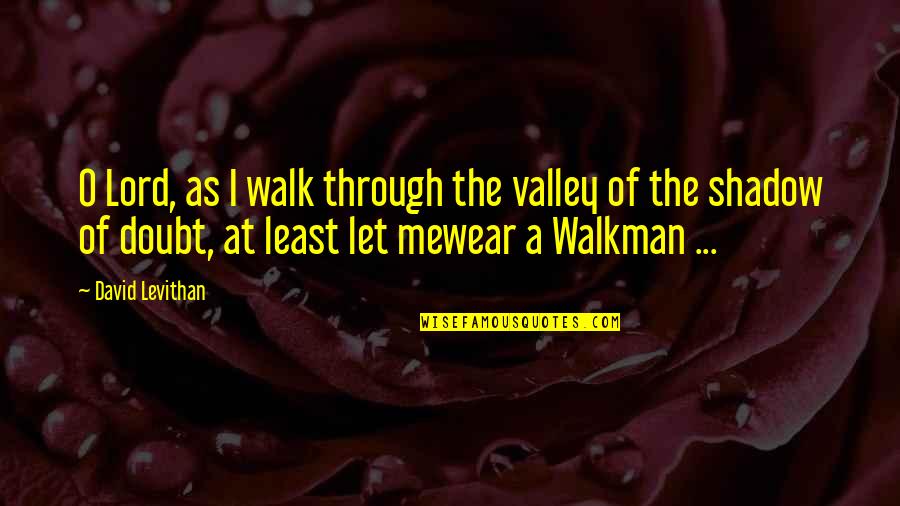 Cruiser Bikes Quotes By David Levithan: O Lord, as I walk through the valley