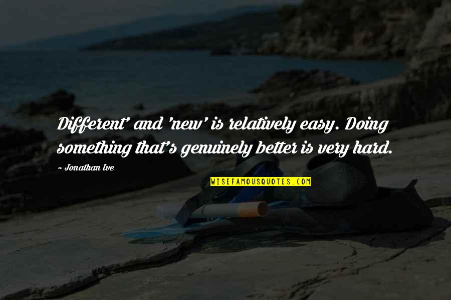 Cruiser Entertainment Quotes By Jonathan Ive: Different' and 'new' is relatively easy. Doing something Cruiser Entertainment Quotes By Jonathan Ive: Different' and 'new' is relatively easy. Doing something