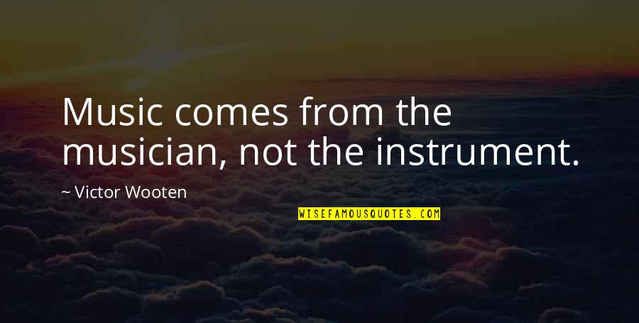 Cruiser Entertainment Quotes By Victor Wooten: Music comes from the musician, not the instrument. Cruiser Entertainment Quotes By Victor Wooten: Music comes from the musician, not the instrument.