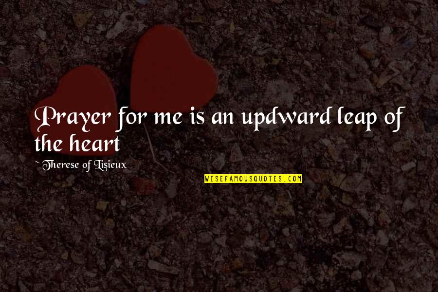 Cruisers Quotes By Therese Of Lisieux: Prayer for me is an updward leap of