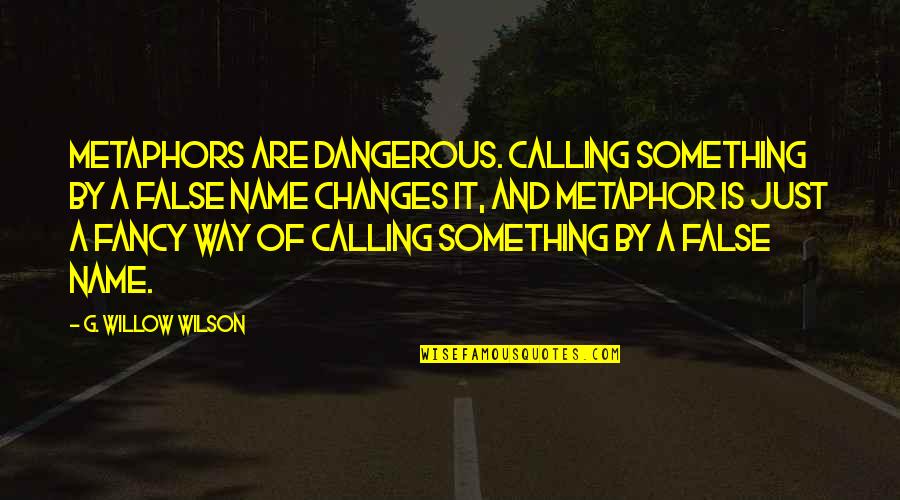 Cruising Around Quotes By G. Willow Wilson: Metaphors are dangerous. Calling something by a false