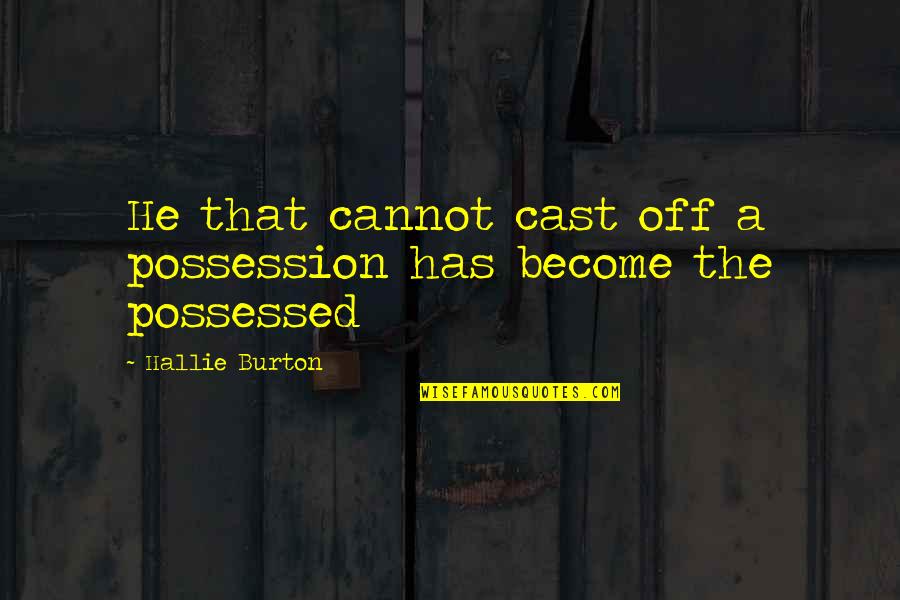 Cruising Around Quotes By Hallie Burton: He that cannot cast off a possession has