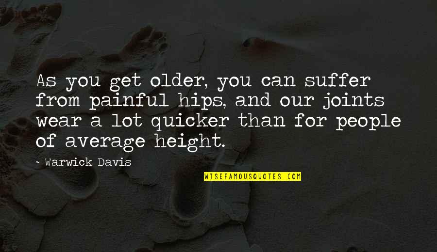 Cruising Around Quotes By Warwick Davis: As you get older, you can suffer from