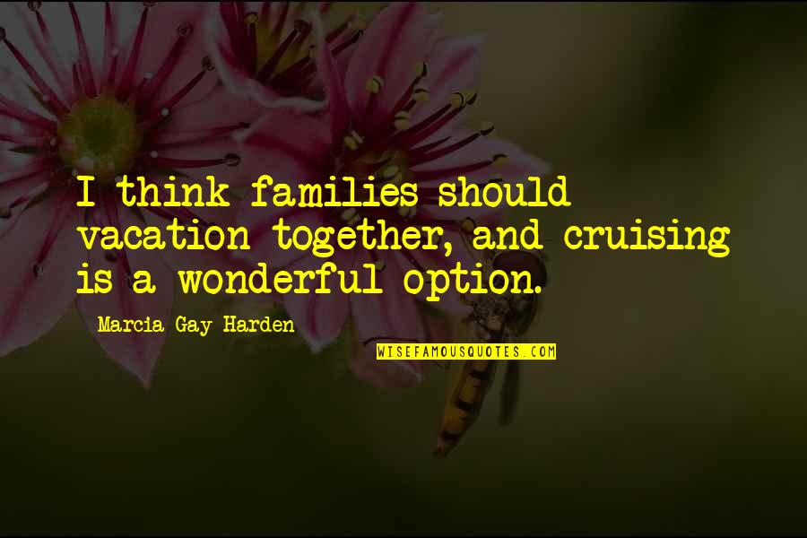Cruising Together Quotes By Marcia Gay Harden: I think families should vacation together, and cruising