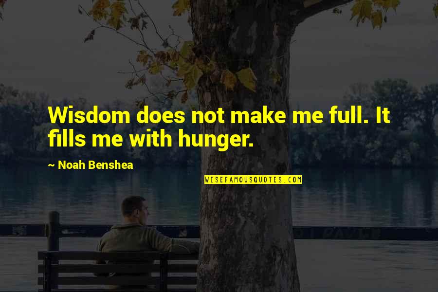 Cruisy Doozy Quotes By Noah Benshea: Wisdom does not make me full. It fills