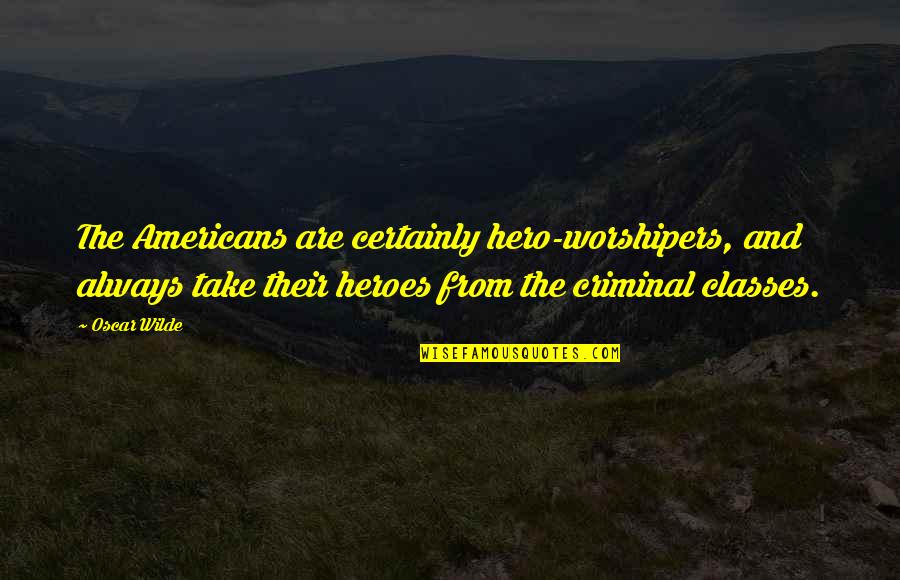 Cruisy Doozy Quotes By Oscar Wilde: The Americans are certainly hero-worshipers, and always take