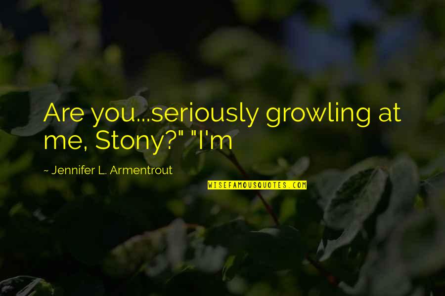 Crujidos En Quotes By Jennifer L. Armentrout: Are you...seriously growling at me, Stony?" "I'm
