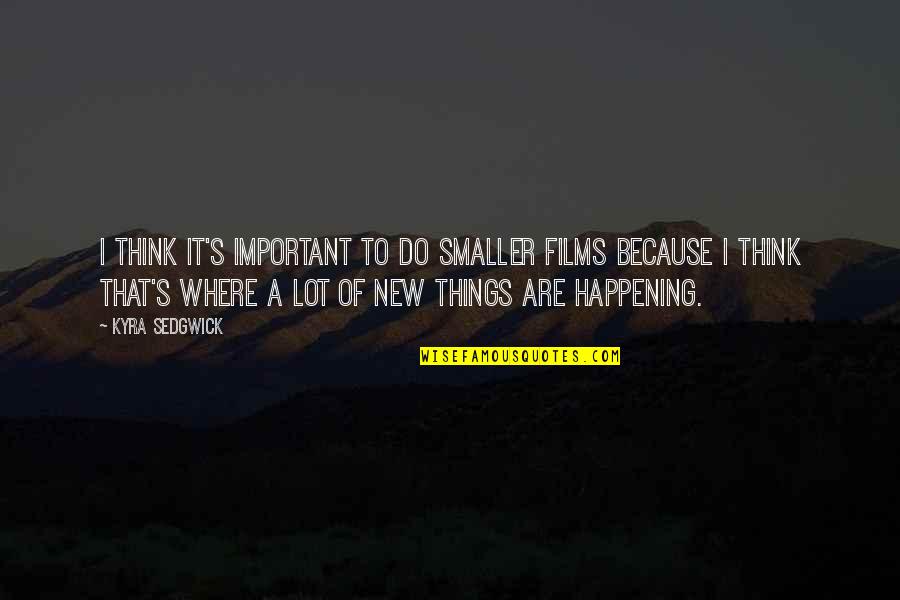 Crujir Sinonimo Quotes By Kyra Sedgwick: I think it's important to do smaller films Crujir Sinonimo Quotes By Kyra Sedgwick: I think it's important to do smaller films