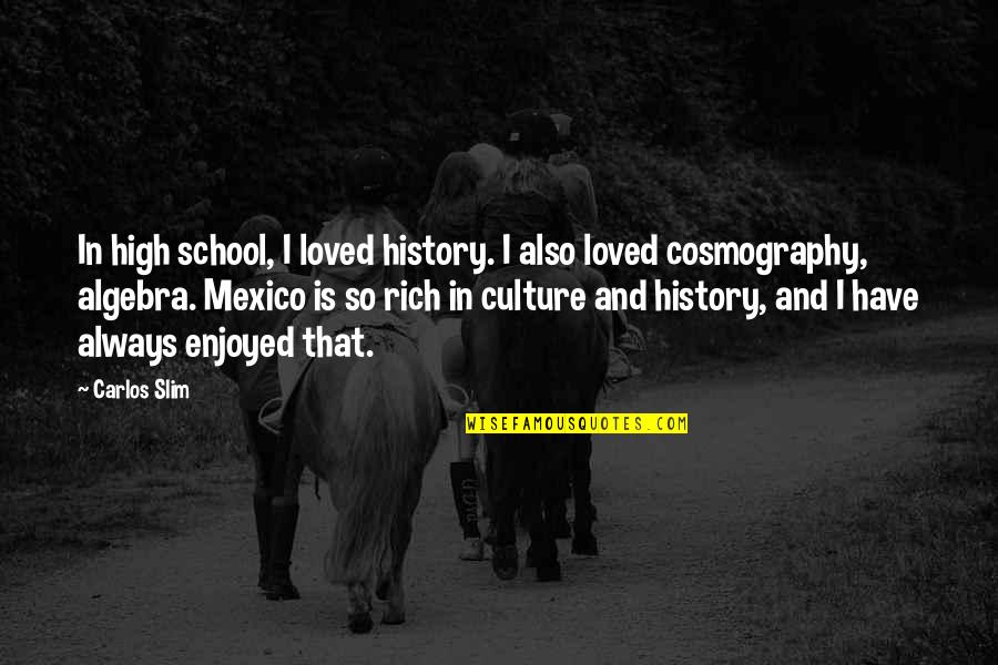 Crule Life Quotes By Carlos Slim: In high school, I loved history. I also Crule Life Quotes By Carlos Slim: In high school, I loved history. I also