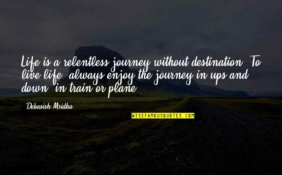 Crule Life Quotes By Debasish Mridha: Life is a relentless journey without destination. To Crule Life Quotes By Debasish Mridha: Life is a relentless journey without destination. To
