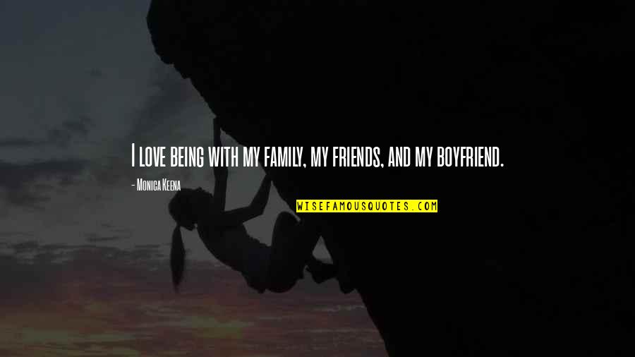 Crule Life Quotes By Monica Keena: I love being with my family, my friends, Crule Life Quotes By Monica Keena: I love being with my family, my friends,
