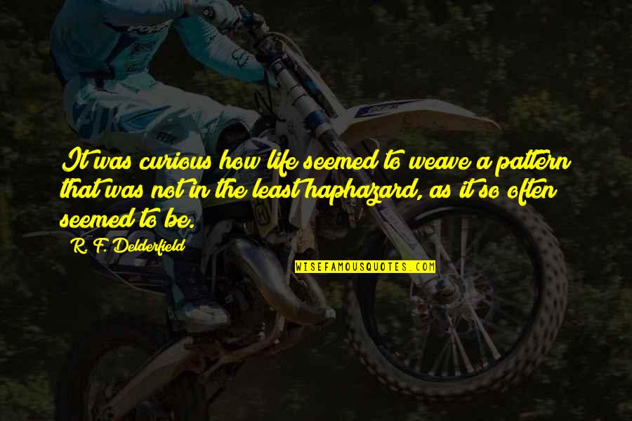 Crule Life Quotes By R. F. Delderfield: It was curious how life seemed to weave Crule Life Quotes By R. F. Delderfield: It was curious how life seemed to weave