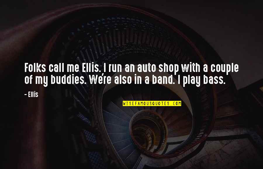 Crullers Kin Quotes By Ellis: Folks call me Ellis. I run an auto