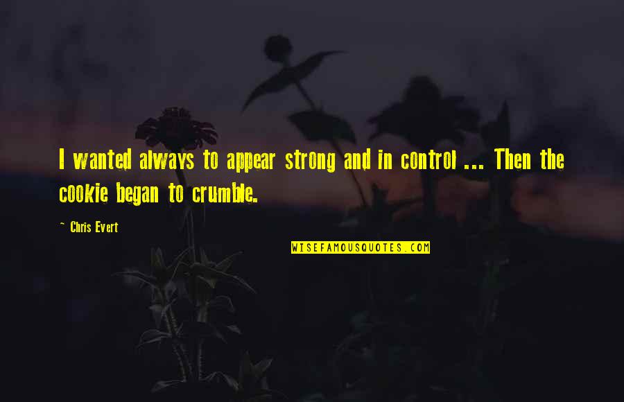 Crumble Cookies Quotes By Chris Evert: I wanted always to appear strong and in