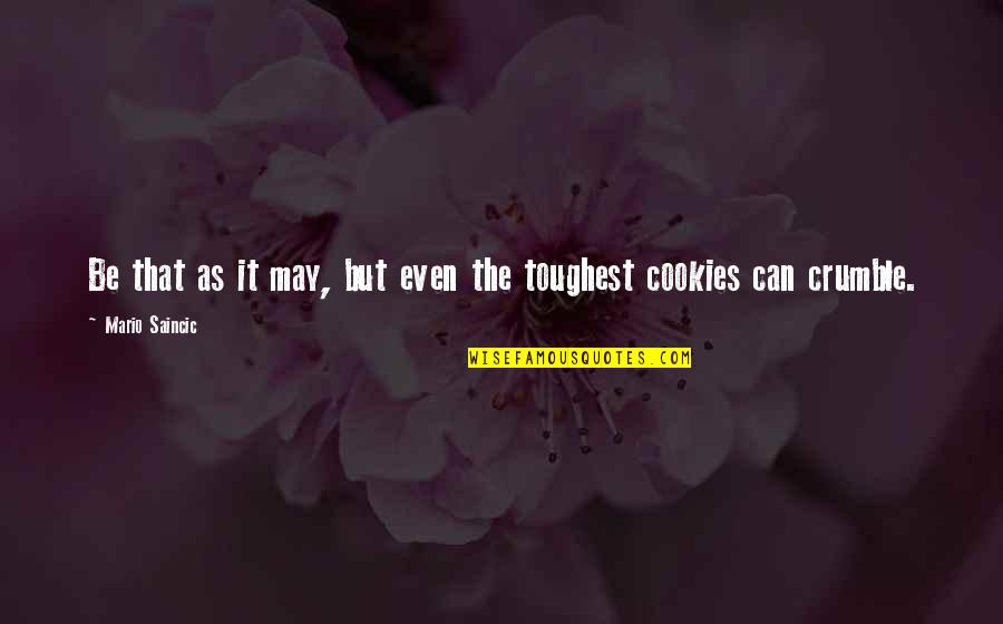 Crumble Cookies Quotes By Mario Saincic: Be that as it may, but even the