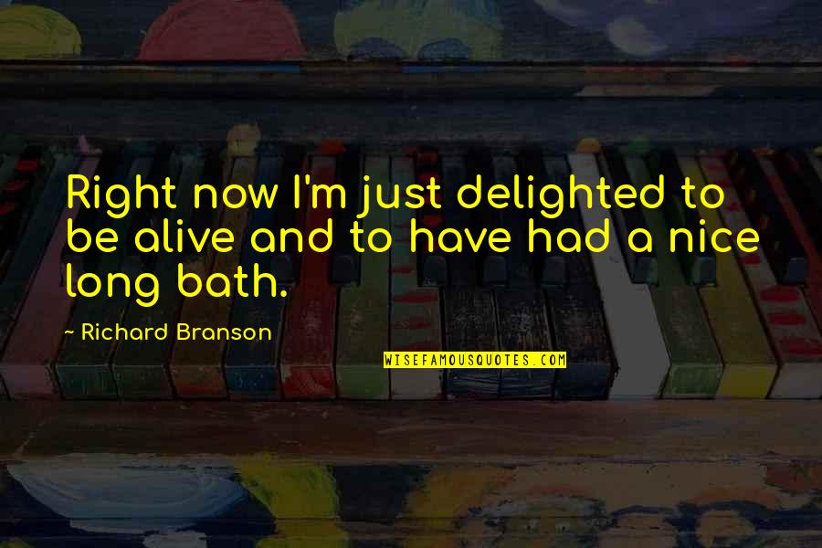Crumble Cookies Quotes By Richard Branson: Right now I'm just delighted to be alive