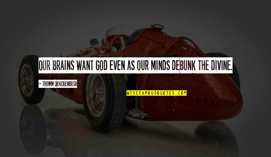 Crumble Down Quotes By Thomm Quackenbush: Our brains want God even as our minds