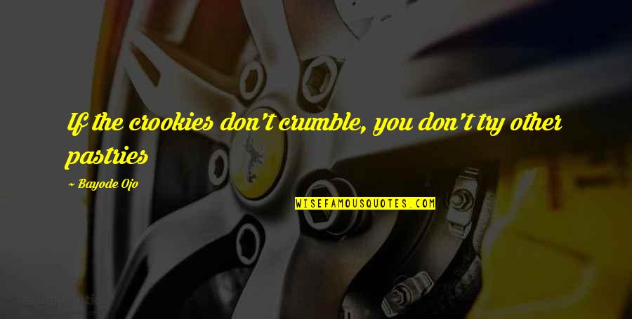 Crumble Quotes By Bayode Ojo: If the crookies don't crumble, you don't try