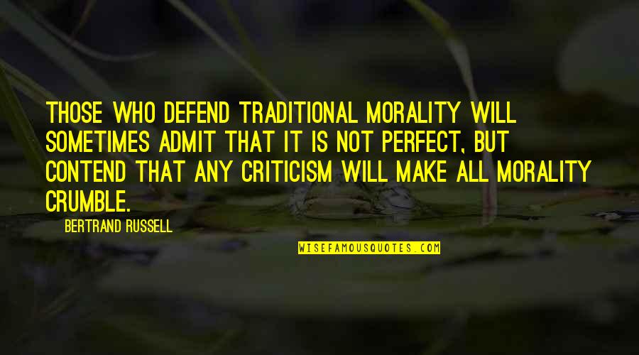 Crumble Quotes By Bertrand Russell: Those who defend traditional morality will sometimes admit