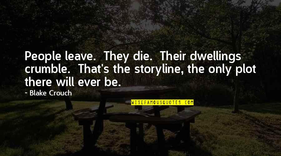 Crumble Quotes By Blake Crouch: People leave. They die. Their dwellings crumble. That's